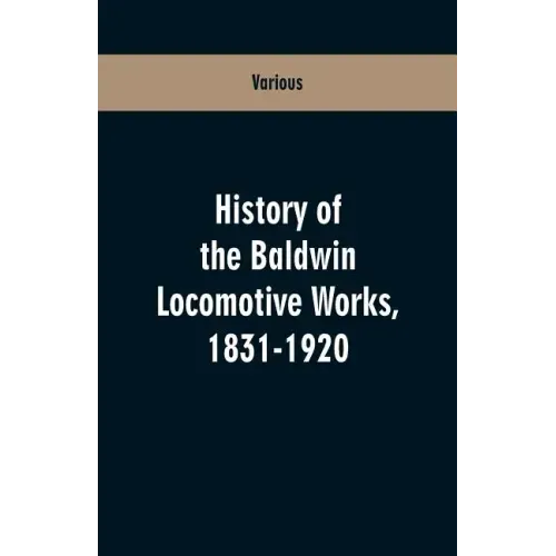 History Of The Baldwin Locomotive Works, 1831-1920