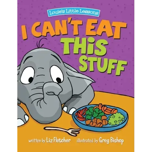 I Can't Eat This Stuff: How to Get Your Toddler to Eat Their Vegetables