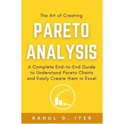 The Art of Creating Pareto Analysis: A Complete End-to-End Guide to Understand Pareto Charts and Easily Create them in Excel Pareto Principle Pareto C