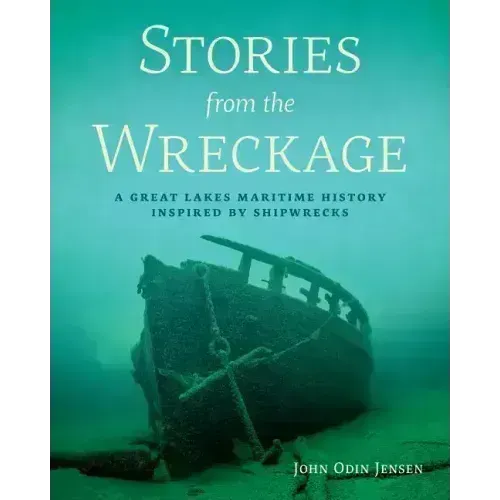 Stories from the Wreckage: A Great Lakes Maritime History Inspired by Shipwrecks