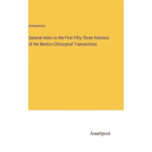 General Index to the First Fifty-Three Volumes of the Medico-Chirurgical Transactions