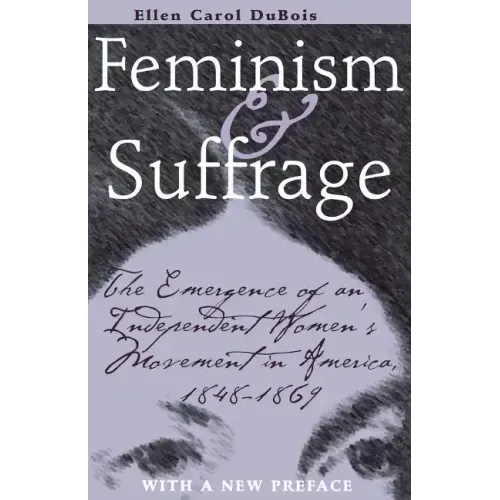 Feminism and Suffrage: The Emergence of an Independent Women's Movement in America, 1848-1869