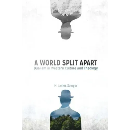 A World Split Apart: Dualism in Western Culture and Theology