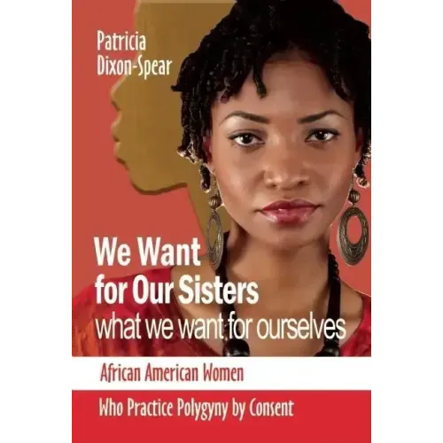 We Want for Our Sisters What We Want for Ourselves: African American Women Who Practice Polygyny by Consent