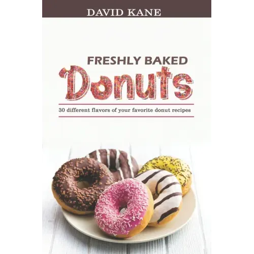 Freshly baked donuts: 30 different flavors of your favorite donut recipes