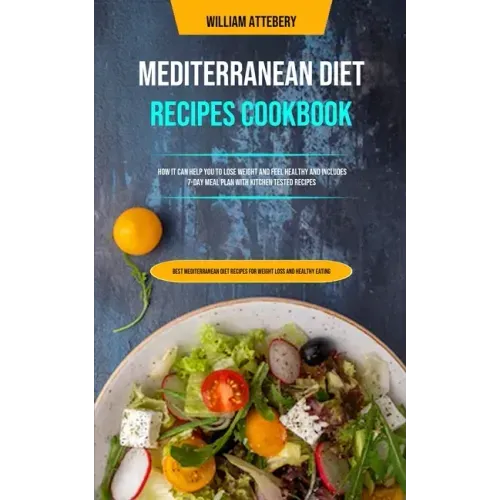 Mediterranean Diet Recipes Cookbook: How It Can Help You To Lose Weight And Feel Healthy And Includes 7-day Meal Plan With Kitchen Tested Recipes (Bes
