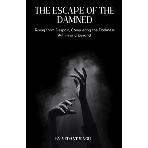 Escape of the Damned: Rising from Despair, Conquering the Darkness Within and Beyond