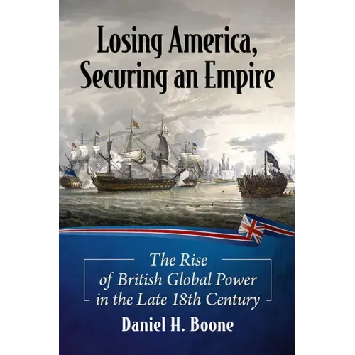 Losing America, Securing an Empire: The Rise of British Global Power in the Late 18th Century