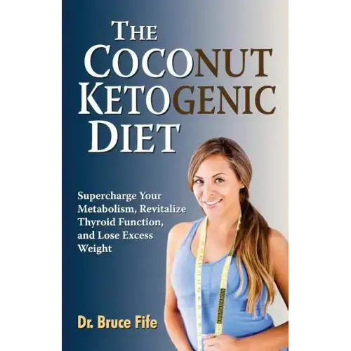The Coconut Ketogenic Diet: Supercharge Your Metabolism, Revitalize Thyroid Function, and Lose Excess Weight