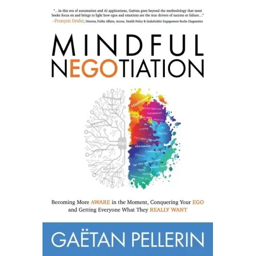 Mindful Negotiation: Becoming More Aware in the Moment, Conquering Your Ego and Getting Everyone What They Really Want