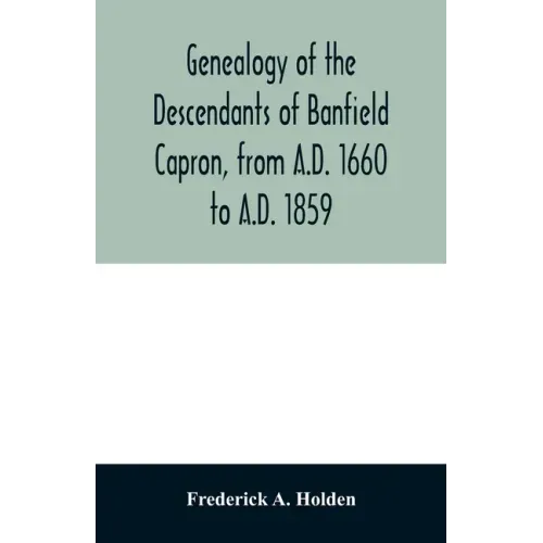 Genealogy of the descendants of Banfield Capron, from A.D. 1660 to A.D. 1859