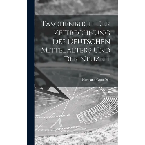 Taschenbuch Der Zeitrechnung Des Deutschen Mittelalters Und Der Neuzeit