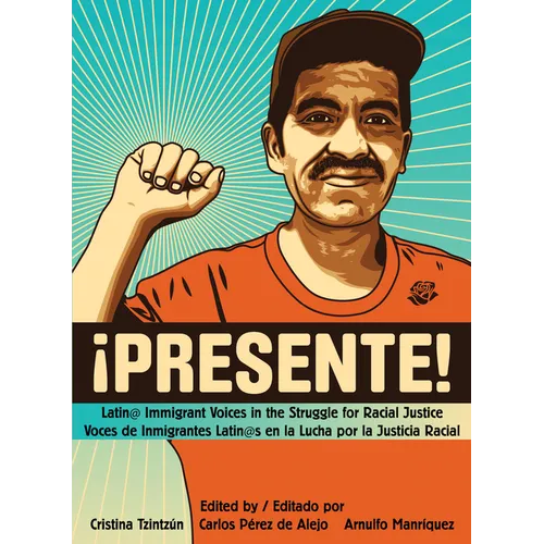 !Presente!: Latin@ Immigrant Voices in the Struggle for Racial Justice/Voces de Inmigrantes Latin@s En La Lucha Por La Justicia Racial