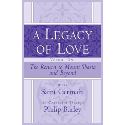 A Legacy of Love, Volume One: The Return to Mount Shasta and Beyond