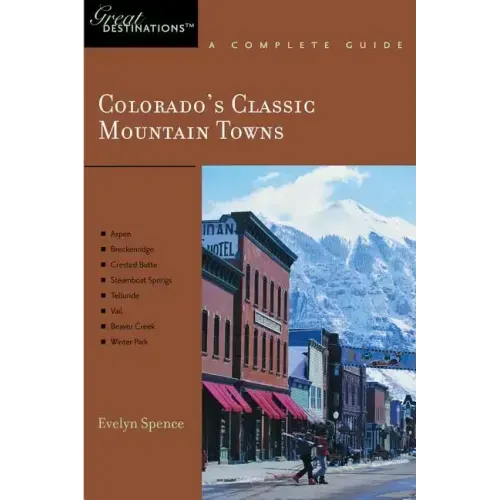 Explorer's Guide Colorado's Classic Mountain Towns: A Great Destination: Aspen, Breckenridge, Crested Butte, Steamboat Springs, Telluride, Vail & Wint
