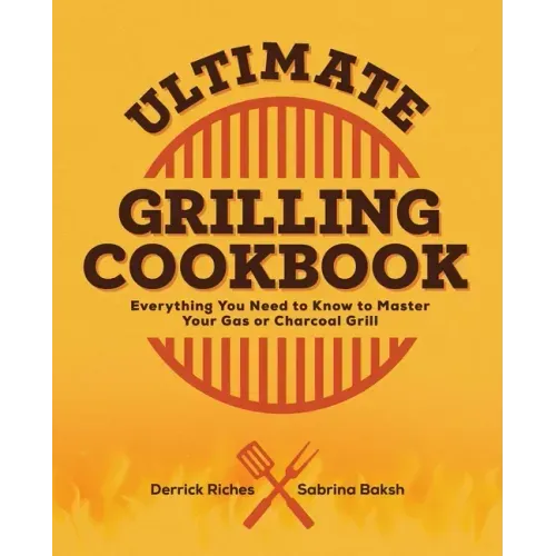 Ultimate Grilling Cookbook: Everything You Need to Know to Master Your Gas or Charcoal Grill