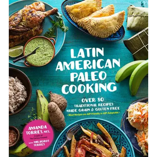 Latin American Paleo Cooking: Over 80 Traditional Recipes Made Grain and Gluten Free