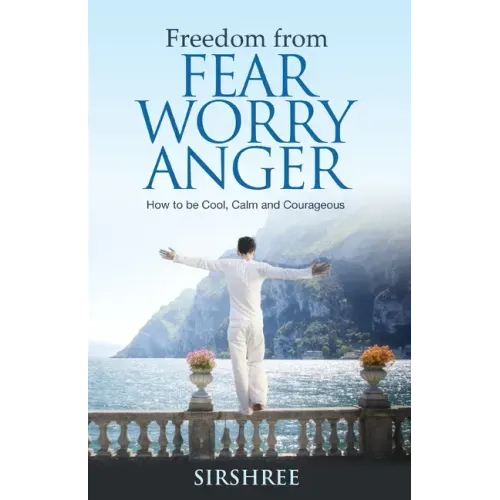 Freedom from Fear Worry Anger - How to be Cool, Calm and Courageous