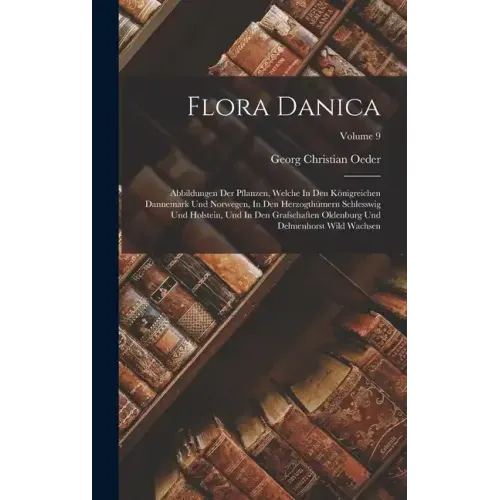 Flora Danica: Abbildungen Der Pflanzen, Welche In Den Königreichen Dannemark Und Norwegen, In Den Herzogthümern Schlesswig Und Holst