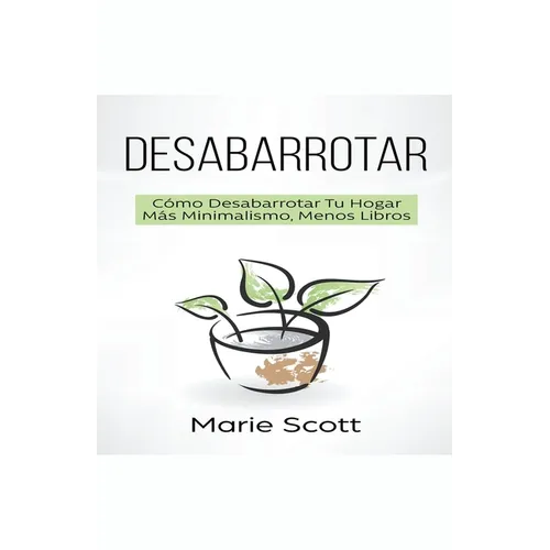 Desabarrotar: Cómo Desabarrotar Tu Hogar Más Minimalismo, Menos Libros