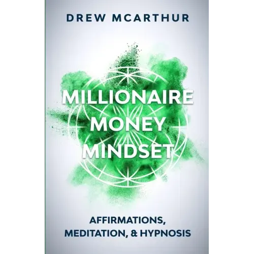 Millionaire Money Mindset: Affirmations, Meditation, & Hypnosis: Using Positive Thinking Psychology to Train Your Mind to Grow Wealth, Think Like