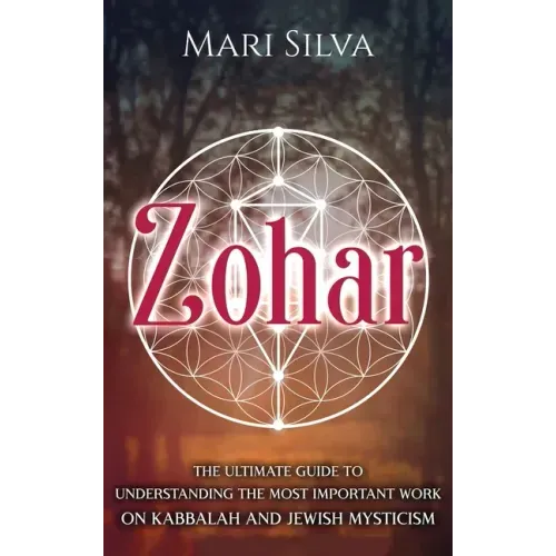 Zohar: The Ultimate Guide to Understanding the Most Important Work on Kabbalah and Jewish Mysticism