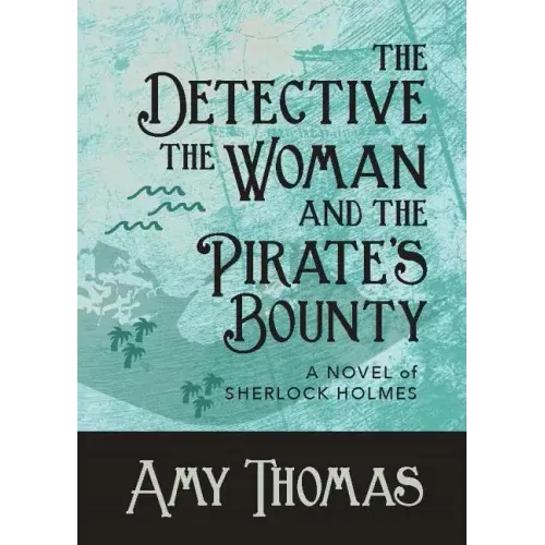 The Detective, The Woman and The Pirate's Bounty: A Novel of Sherlock Holmes
