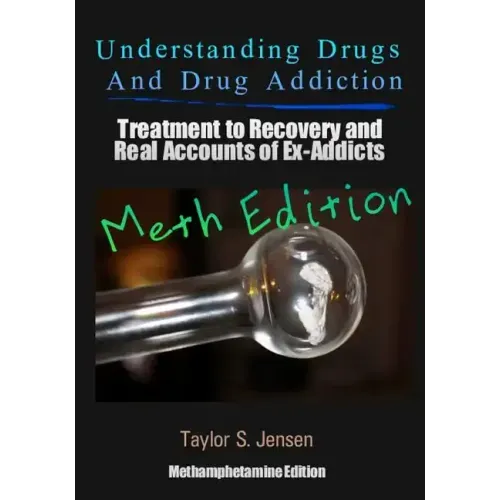 Understanding Drugs and Drug Addiction: Treatment to Recovery and Real Accounts of Ex-Addicts Volume II / Methamphetamine Edition