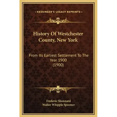 History Of Westchester County, New York: From Its Earliest Settlement To The Year 1900 (1900)