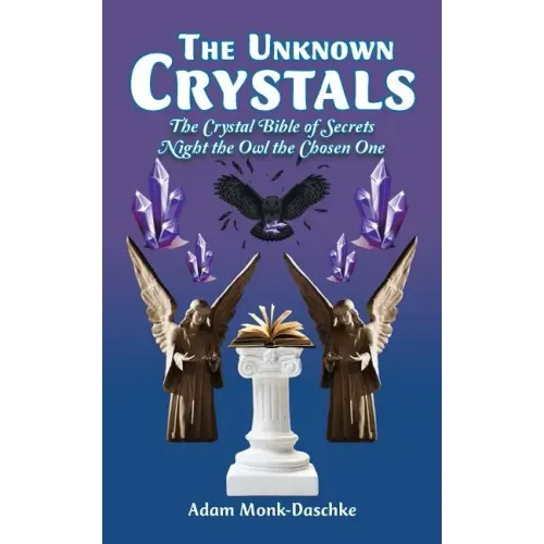 The Unknown Crystals: The Crystal Bible of Secrets Night the Owl the Chosen One