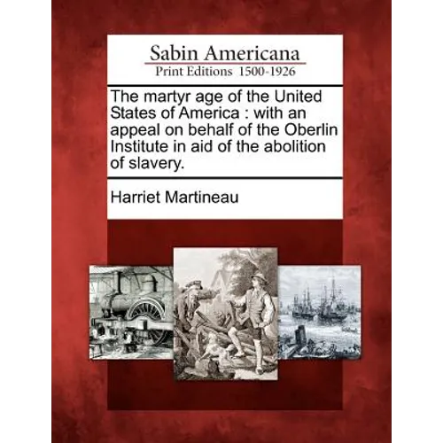 The Martyr Age of the United States of America: With an Appeal on Behalf of the Oberlin Institute in Aid of the Abolition of Slavery.
