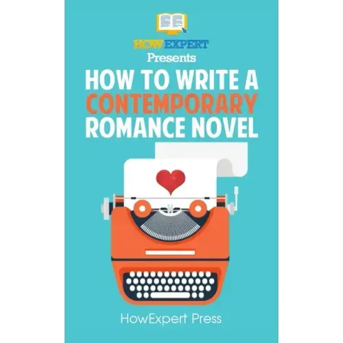 How To Write a Contemporary Romance Novel: Your Step-By-Step Guide To Writing a Contemporary Romance Novel