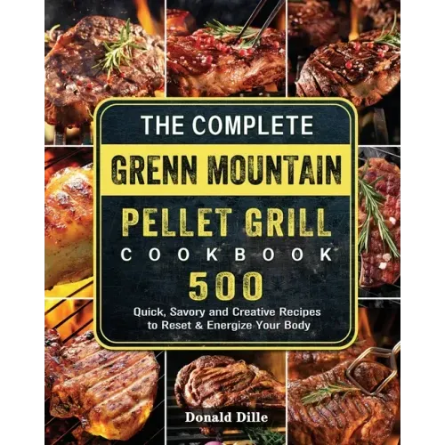 The Complete Green Mountain Pellet Grill Cookbook: 500 Quick, Savory and Creative Recipes to Reset & Energize Your Body