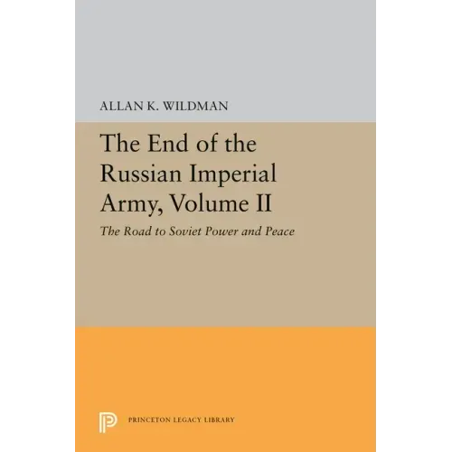 The End of the Russian Imperial Army, Volume II: The Road to Soviet Power and Peace