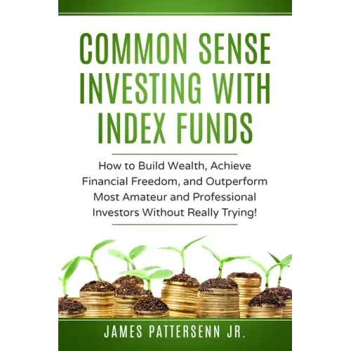 Common Sense Investing With Index Funds: Make Money With Index Funds Now!