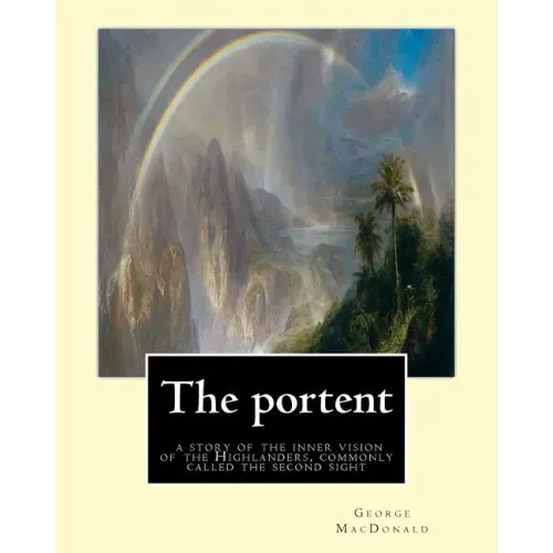 The portent: a story of the inner vision of the Highlanders, commonly called: the second sight, By George MacDonald
