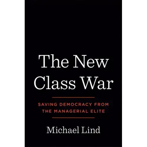 The New Class War: Saving Democracy from the Managerial Elite