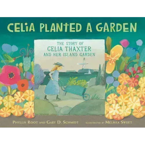 Celia Planted a Garden: The Story of Celia Thaxter and Her Island Garden