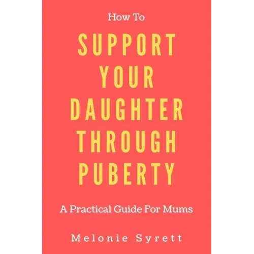 How To Support Your Daughter Through Puberty: A Practical Guide For Mums