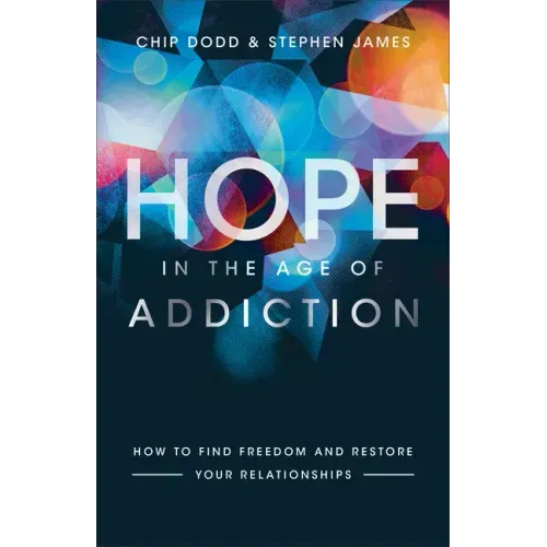 Hope in the Age of Addiction: How to Find Freedom and Restore Your Relationships