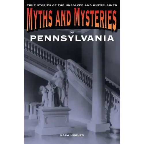 Myths and Mysteries of Pennsylvania: True Stories Of The Unsolved And Unexplained