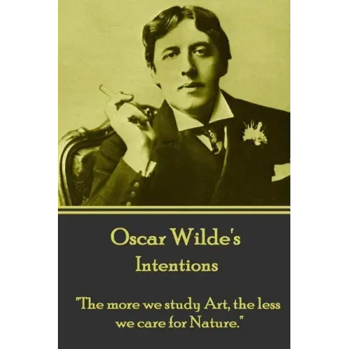 Oscar Wilde - Intentions: "The more we study Art, the less we care for Nature."