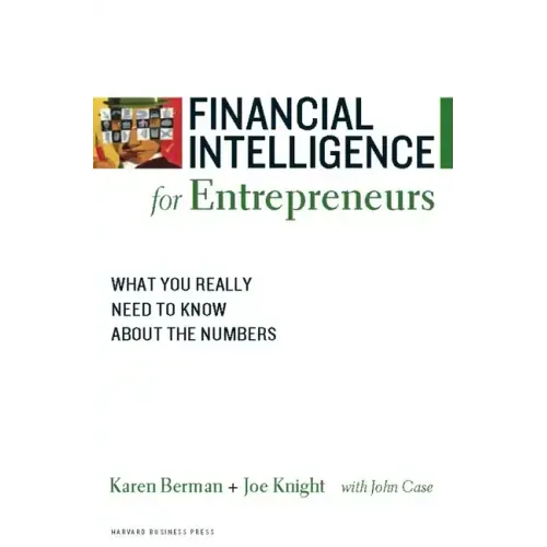 Financial Intelligence for Entrepreneurs: What You Really Need to Know about the Numbers
