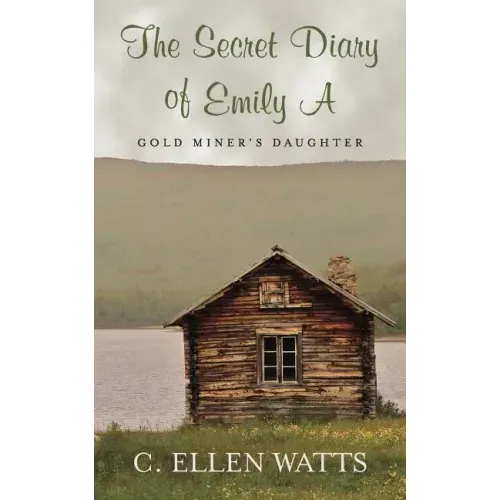 The Secret Diary of Emily A: Gold Miner's Daughter