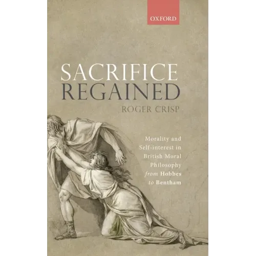 Sacrifice Regained: Morality and Self-Interest in British Moral Philosophy from Hobbes to Bentham