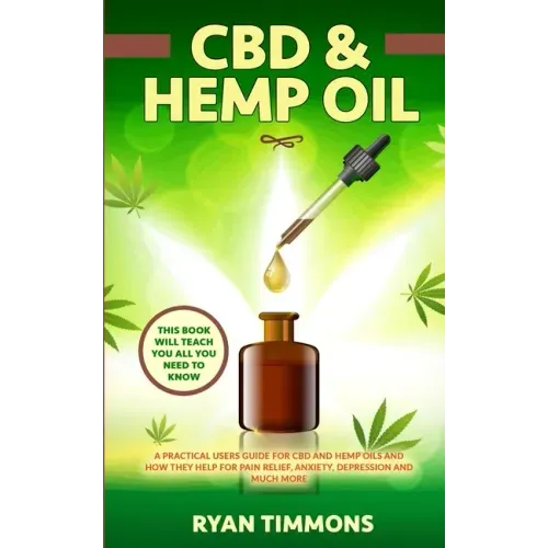 CBD & Hemp Oil: A Practical Users Guide for CBD and Hemp Oils and How They Help for Pain Relief, Anxiety, Depression and Much More, Th