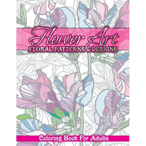 Flower Art Floral Patterns & Designs Coloring Book For Adults