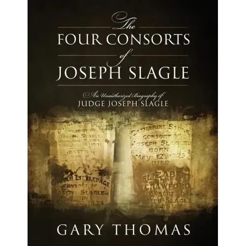 The Four Consorts of Joseph Slagle: An Unauthorized Biography of Judge Joseph Slagle