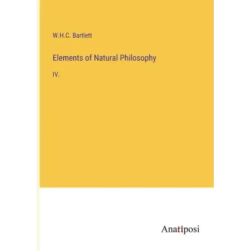 Elements of Natural Philosophy: IV.