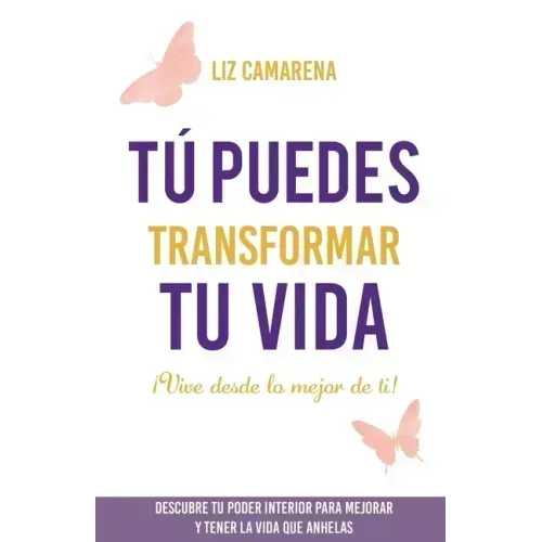 Tú puedes transformar tu vida: ¡Vive desde lo mejor de ti!